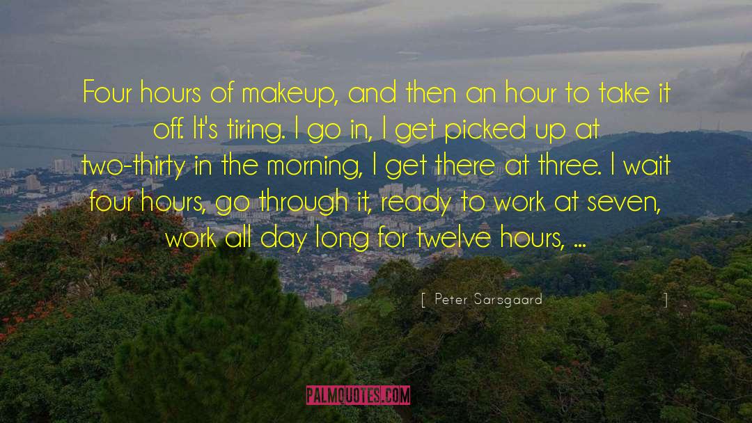 Peter Sarsgaard Quotes: Four hours of makeup, and