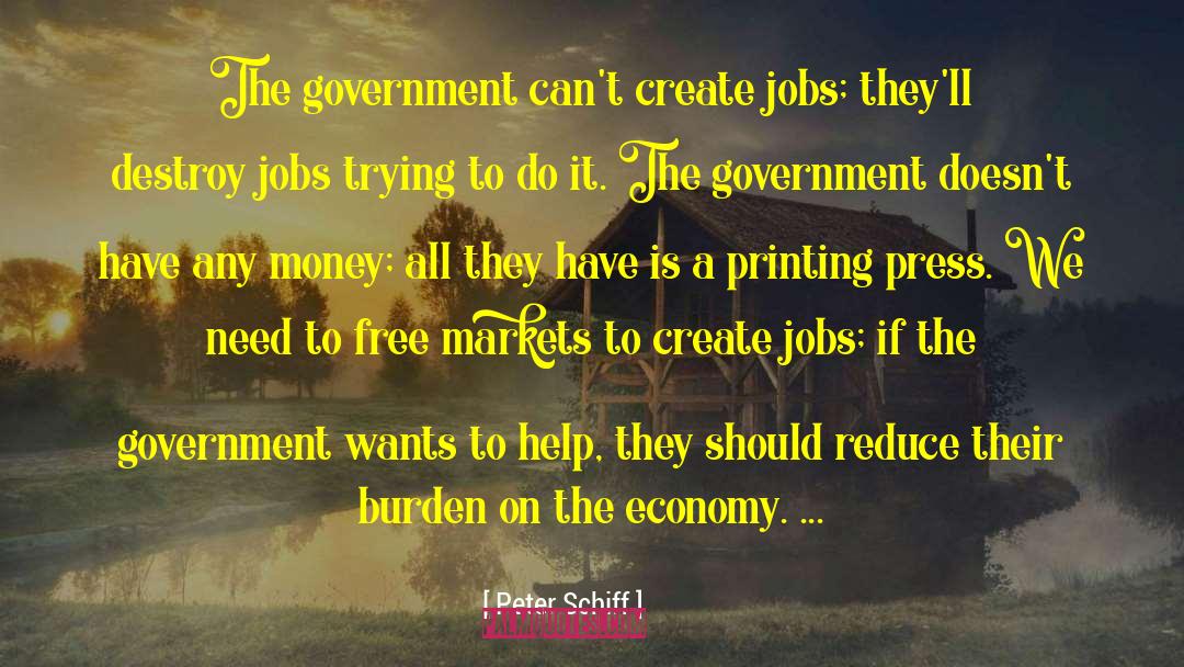 Peter Schiff Quotes: The government can't create jobs;