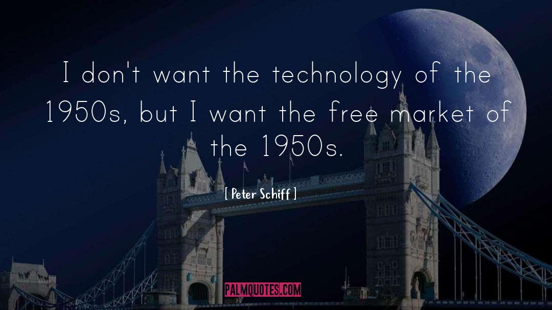 Peter Schiff Quotes: I don't want the technology