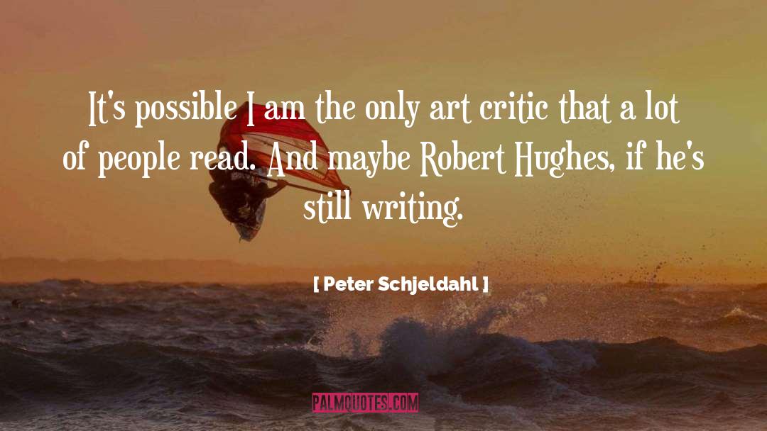 Peter Schjeldahl Quotes: It's possible I am the
