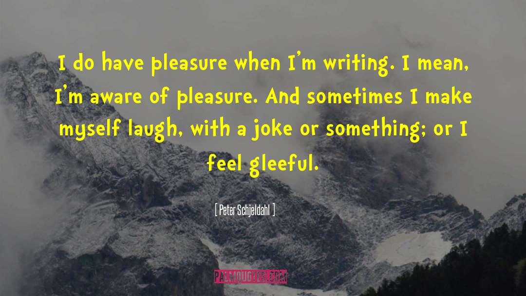 Peter Schjeldahl Quotes: I do have pleasure when