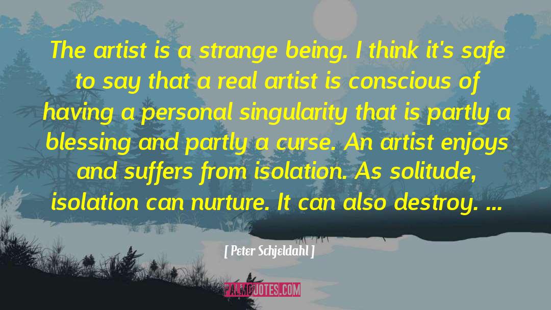 Peter Schjeldahl Quotes: The artist is a strange