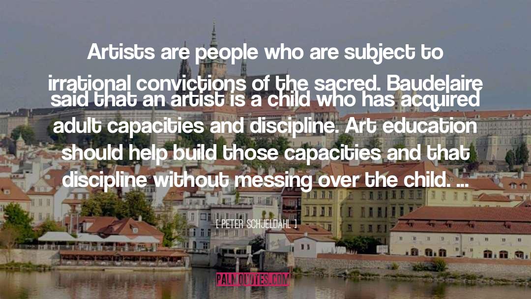 Peter Schjeldahl Quotes: Artists are people who are