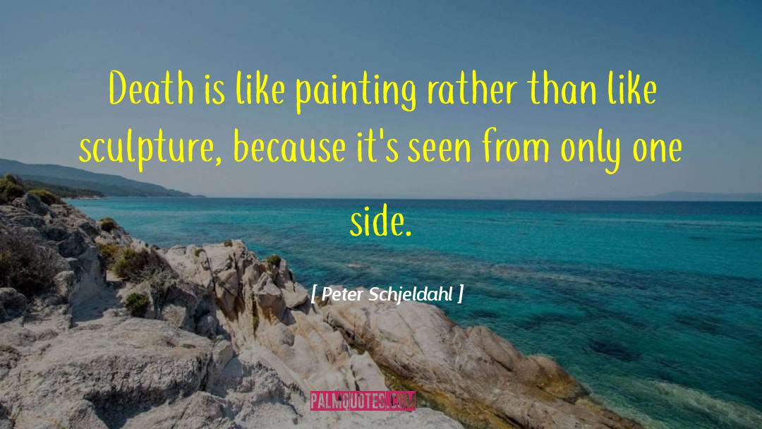 Peter Schjeldahl Quotes: Death is like painting rather