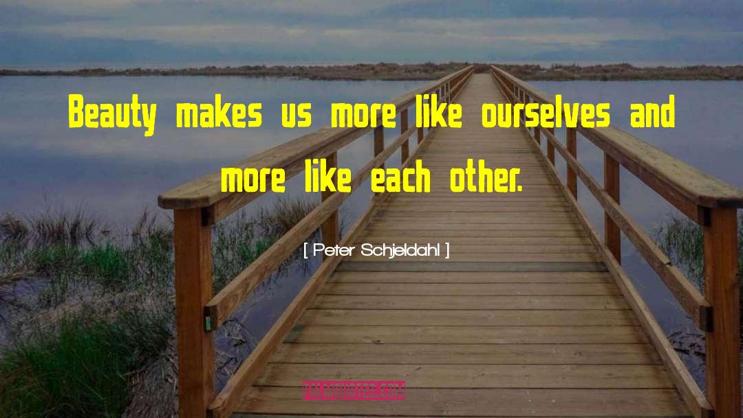 Peter Schjeldahl Quotes: Beauty makes us more like
