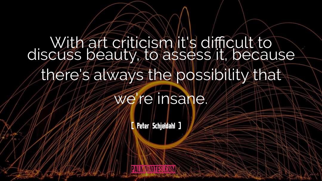 Peter Schjeldahl Quotes: With art criticism it's difficult