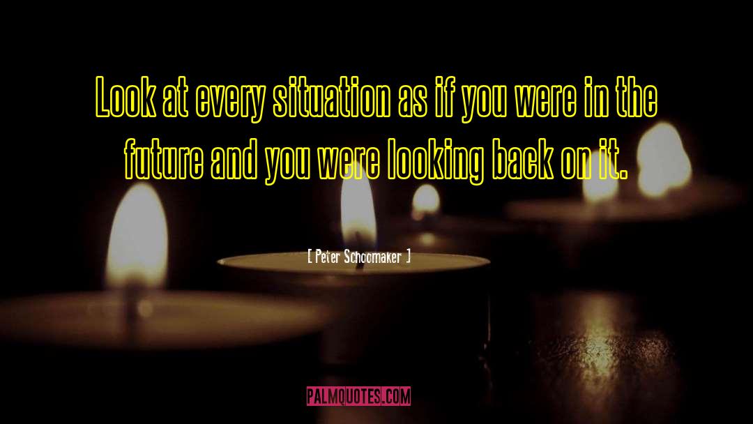 Peter Schoomaker Quotes: Look at every situation as