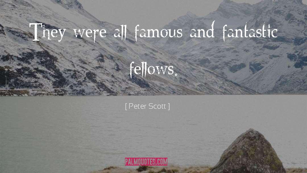 Peter Scott Quotes: They were all famous and