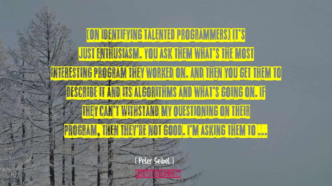 Peter Seibel Quotes: [On identifying talented programmers] It's