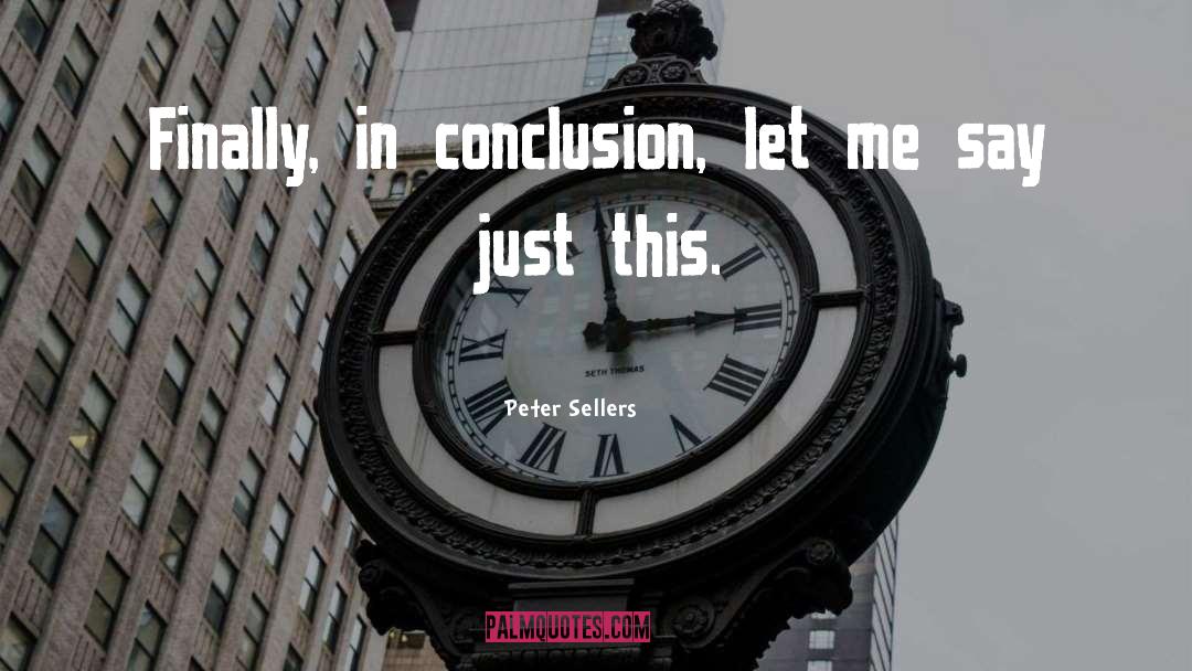 Peter Sellers Quotes: Finally, in conclusion, let me