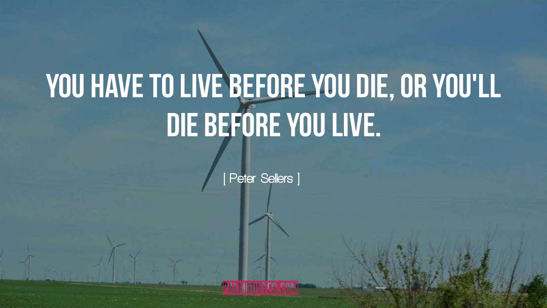 Peter Sellers Quotes: You have to live before