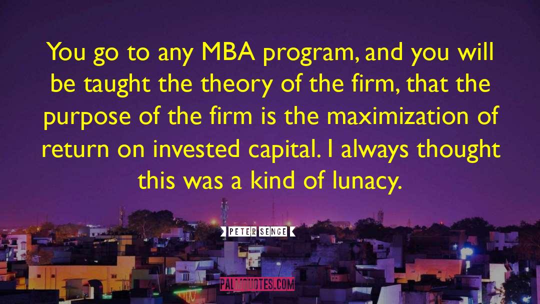Peter Senge Quotes: You go to any MBA