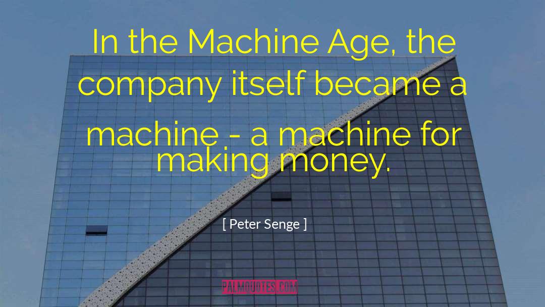 Peter Senge Quotes: In the Machine Age, the