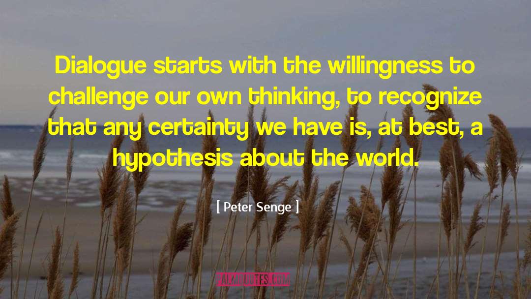 Peter Senge Quotes: Dialogue starts with the willingness