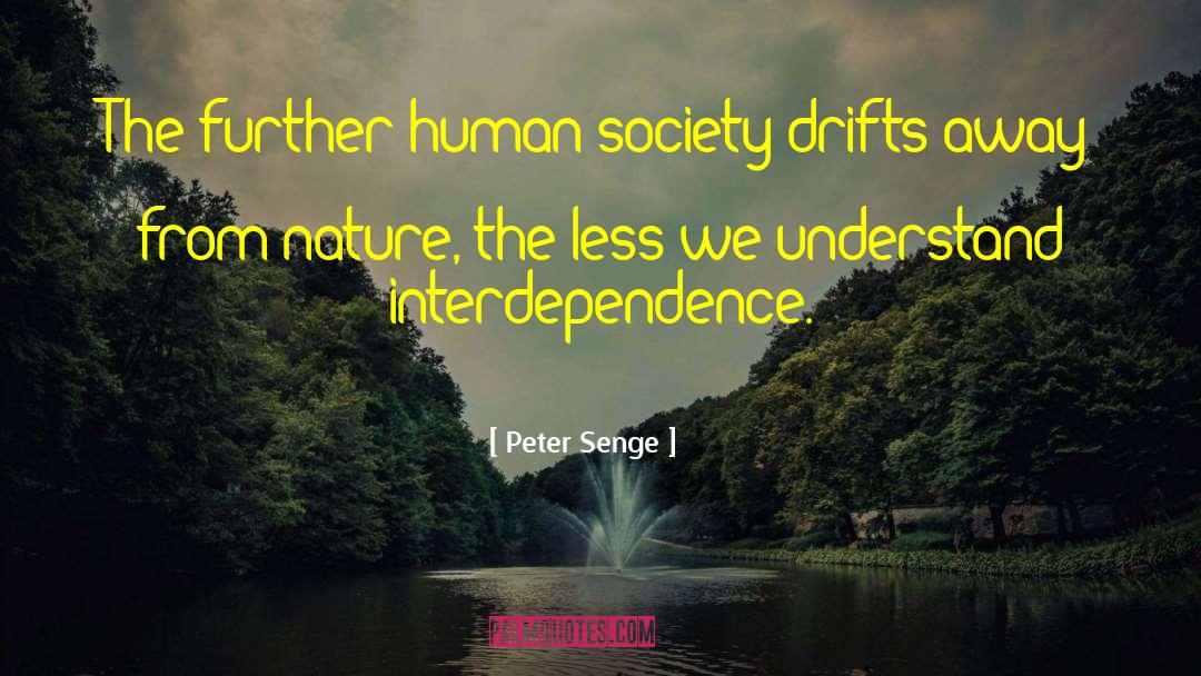 Peter Senge Quotes: The further human society drifts