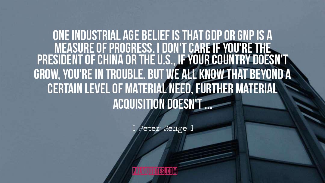 Peter Senge Quotes: One industrial age belief is