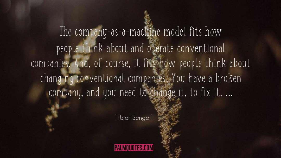 Peter Senge Quotes: The company-as-a-machine model fits how