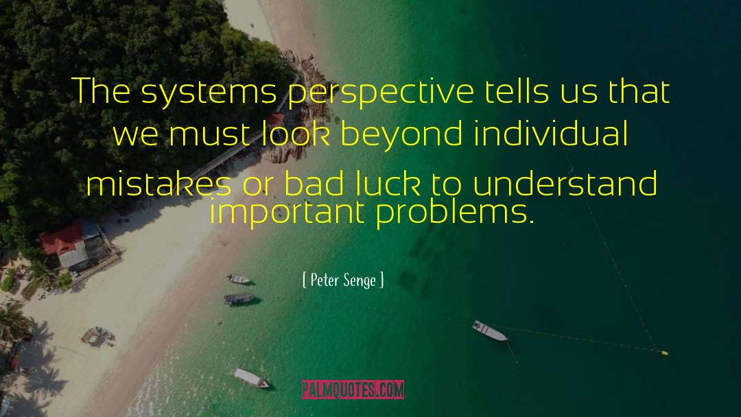 Peter Senge Quotes: The systems perspective tells us