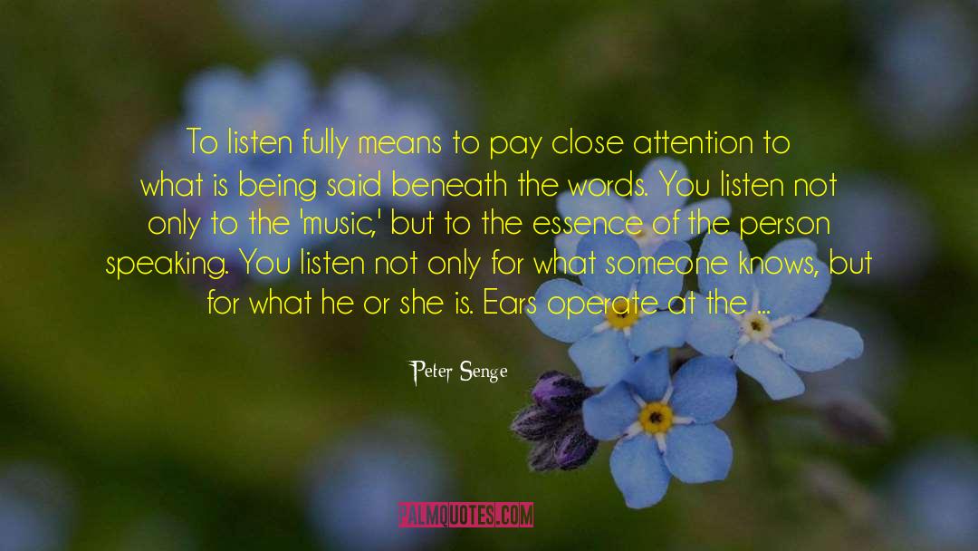 Peter Senge Quotes: To listen fully means to