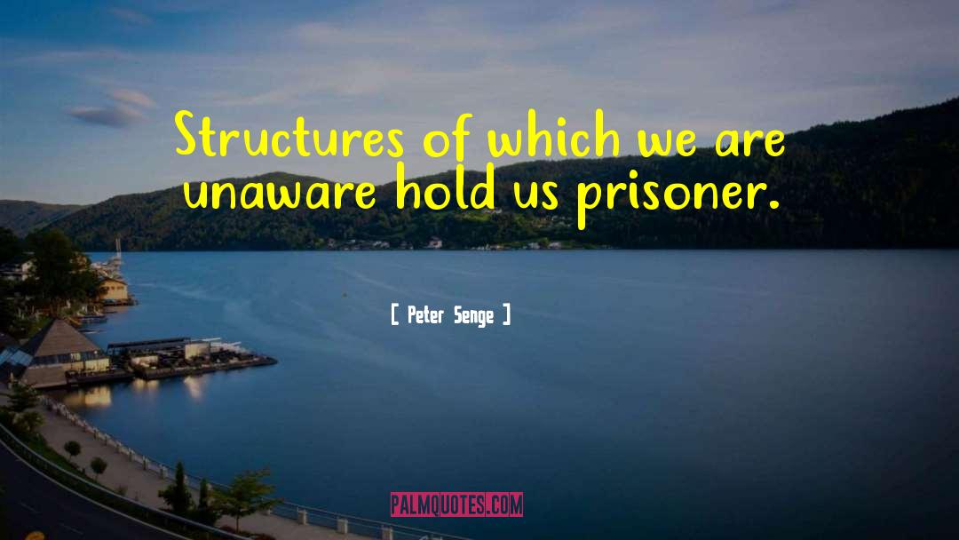 Peter Senge Quotes: Structures of which we are