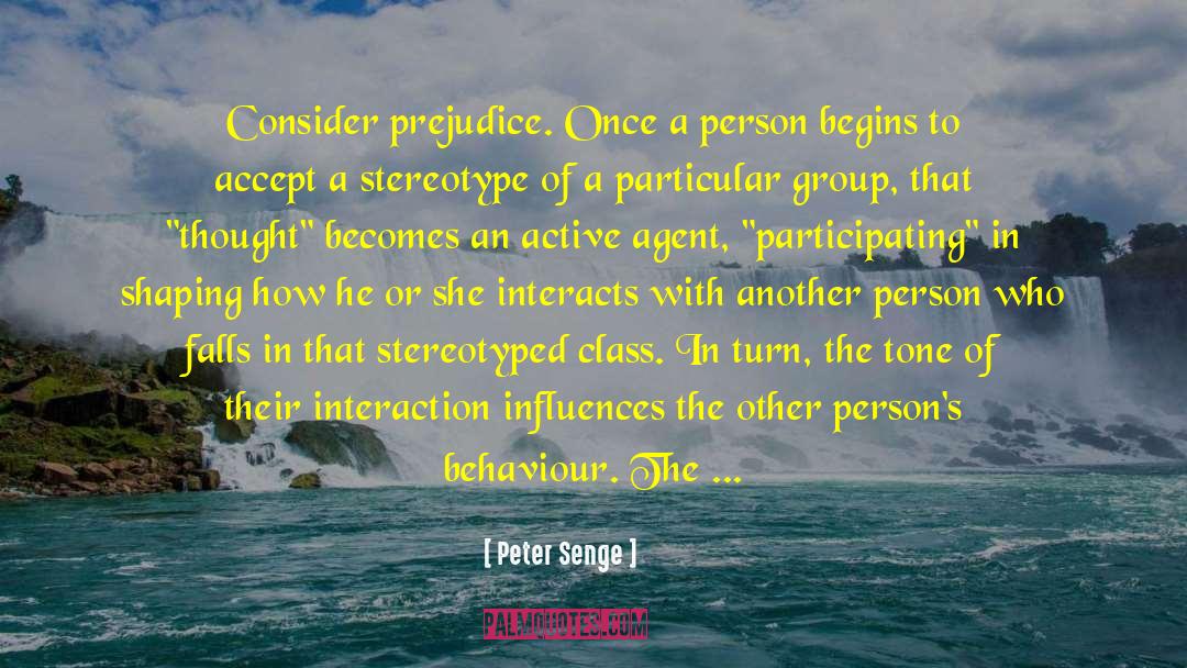 Peter Senge Quotes: Consider prejudice. Once a person