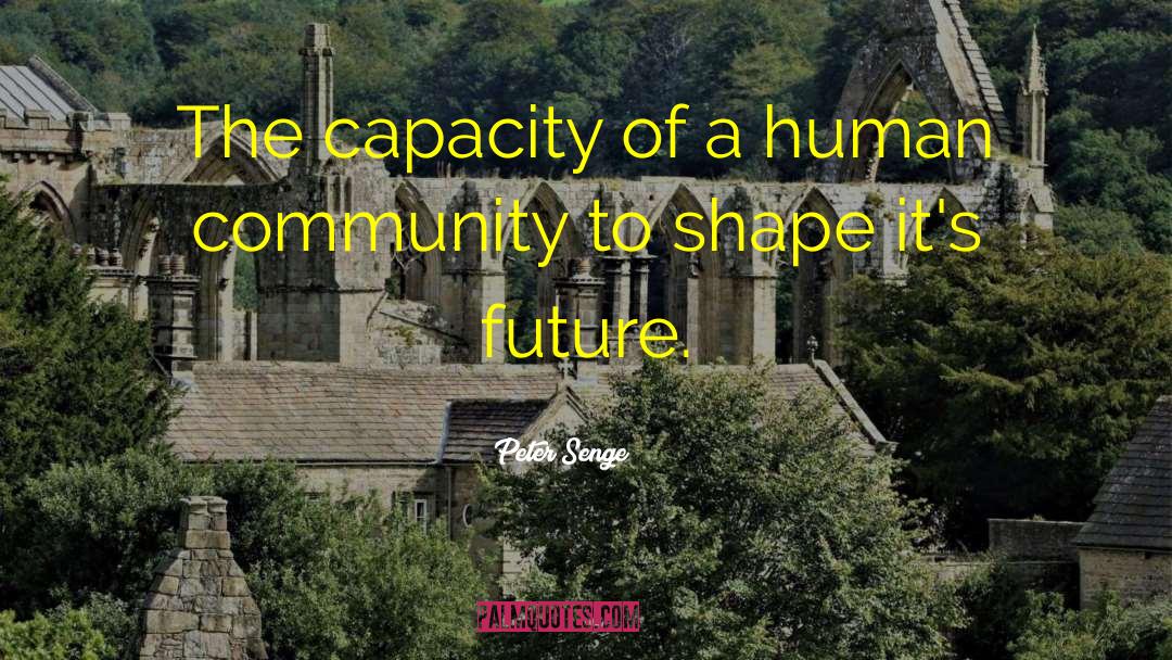 Peter Senge Quotes: The capacity of a human