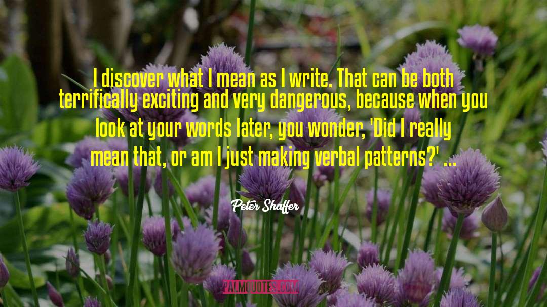 Peter Shaffer Quotes: I discover what I mean