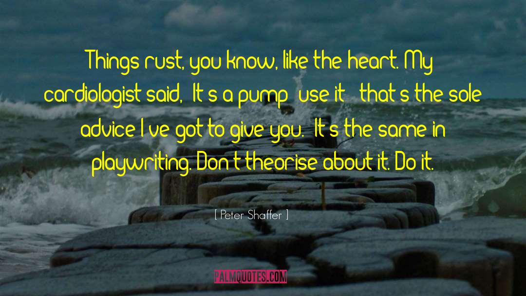 Peter Shaffer Quotes: Things rust, you know, like