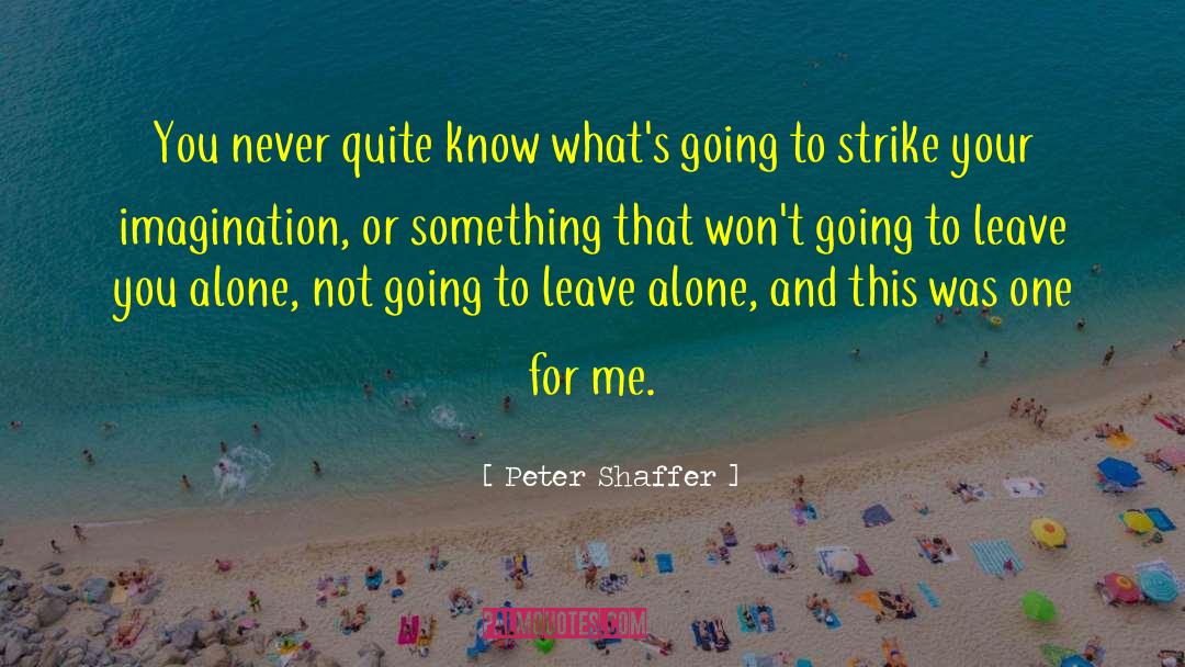Peter Shaffer Quotes: You never quite know what's