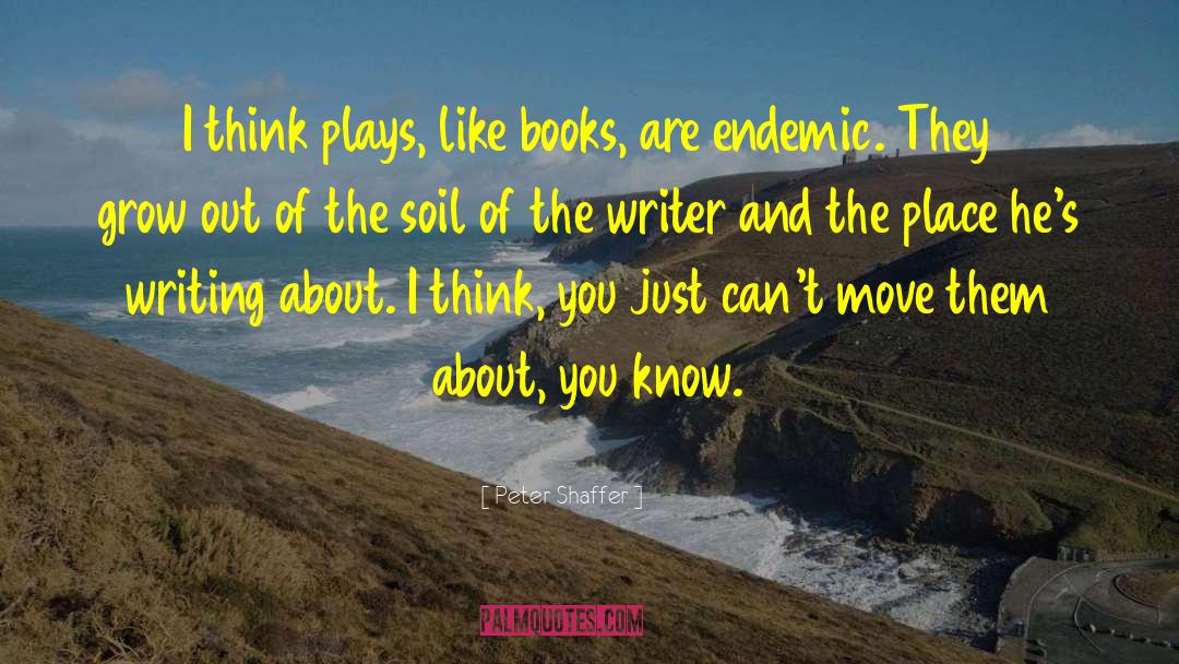 Peter Shaffer Quotes: I think plays, like books,