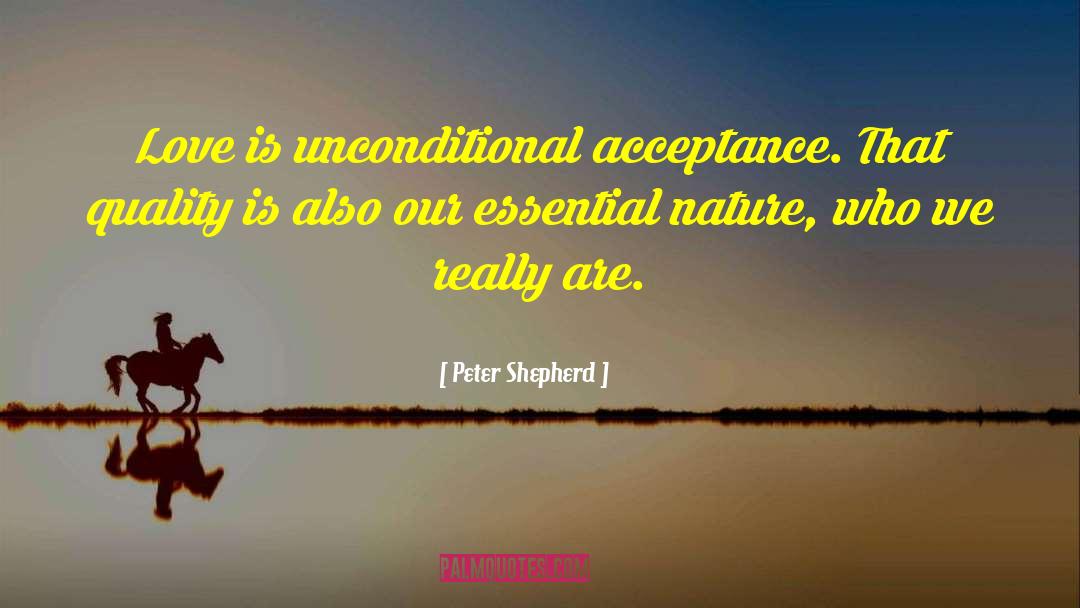 Peter Shepherd Quotes: Love is unconditional acceptance. That