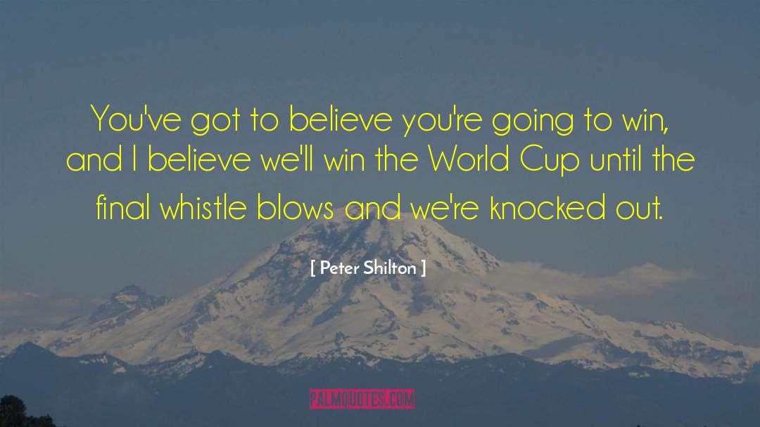 Peter Shilton Quotes: You've got to believe you're