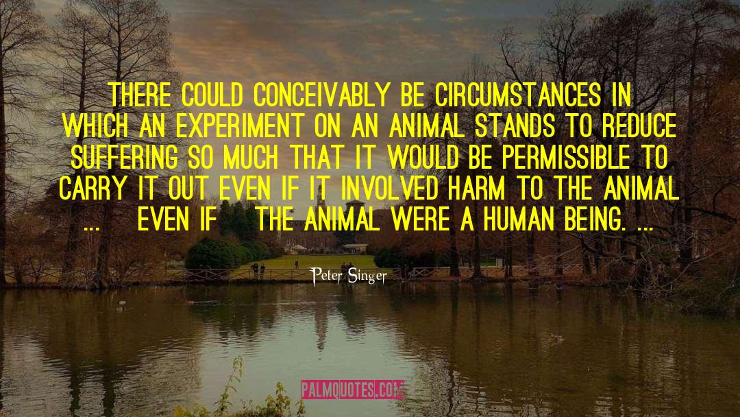 Peter Singer Quotes: There could conceivably be circumstances