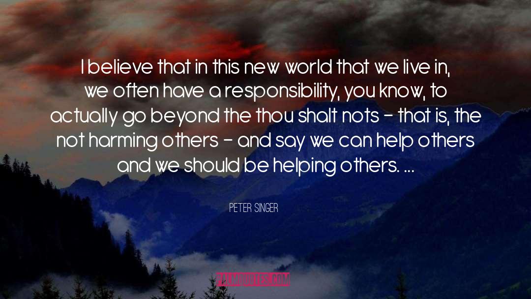 Peter Singer Quotes: I believe that in this
