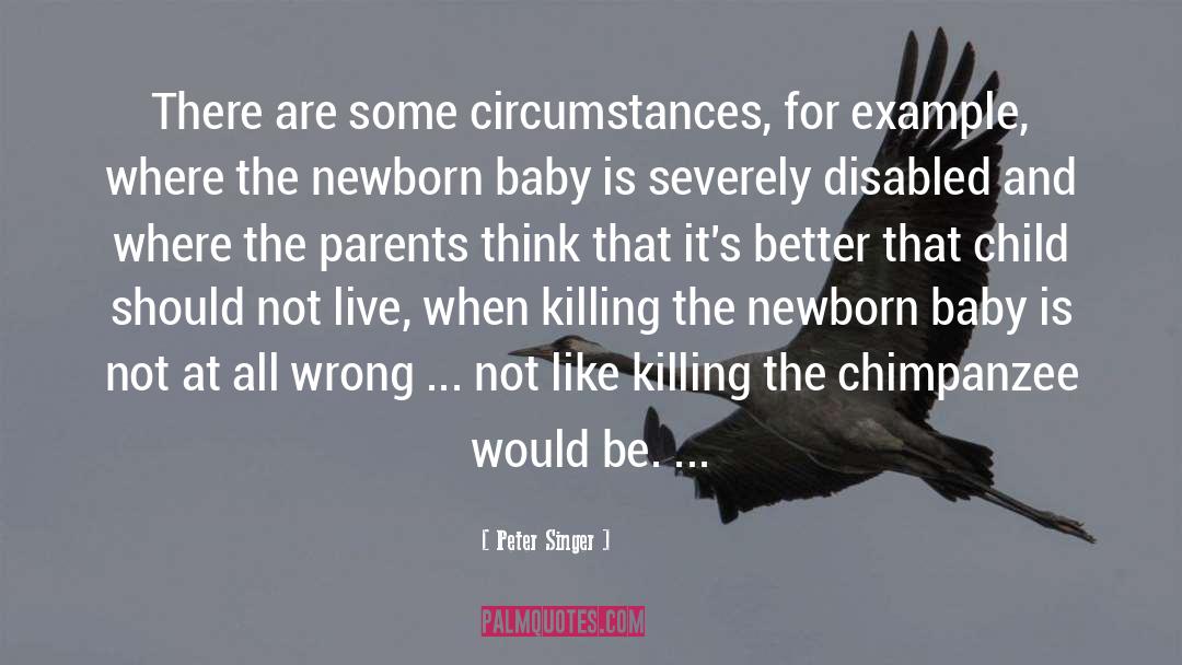 Peter Singer Quotes: There are some circumstances, for