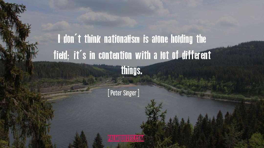 Peter Singer Quotes: I don't think nationalism is