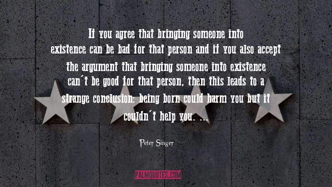 Peter Singer Quotes: If you agree that bringing