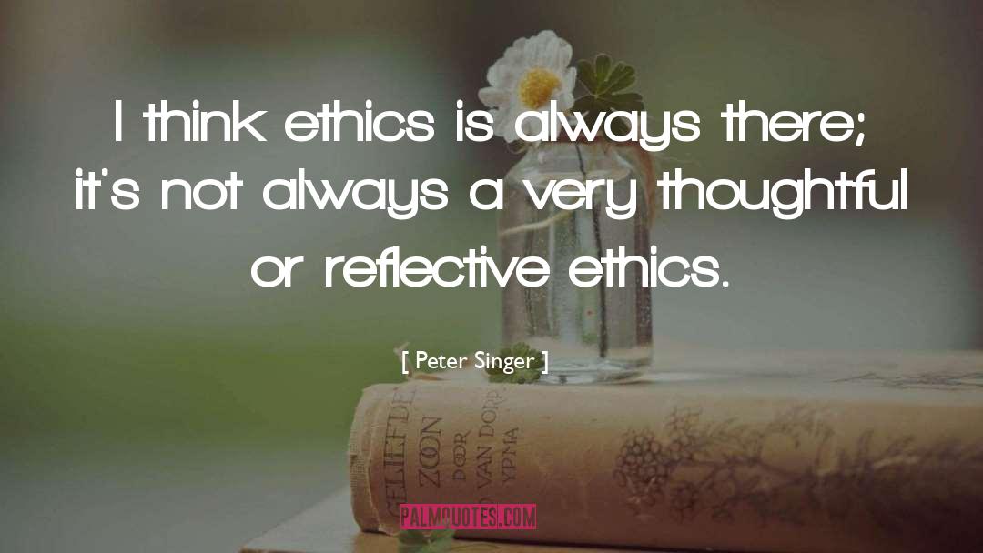 Peter Singer Quotes: I think ethics is always