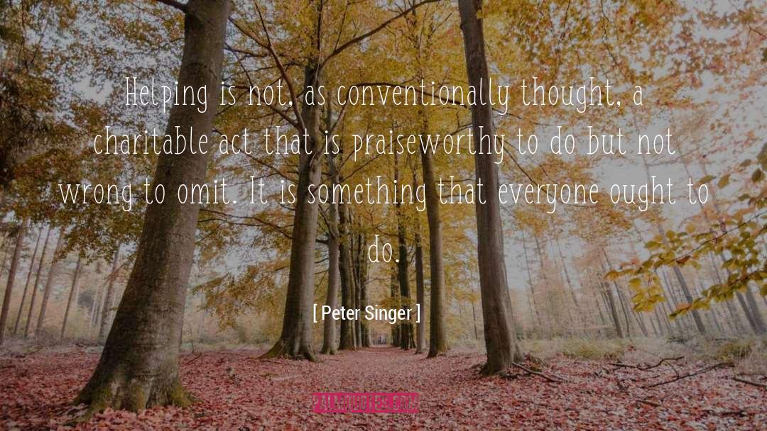 Peter Singer Quotes: Helping is not, as conventionally