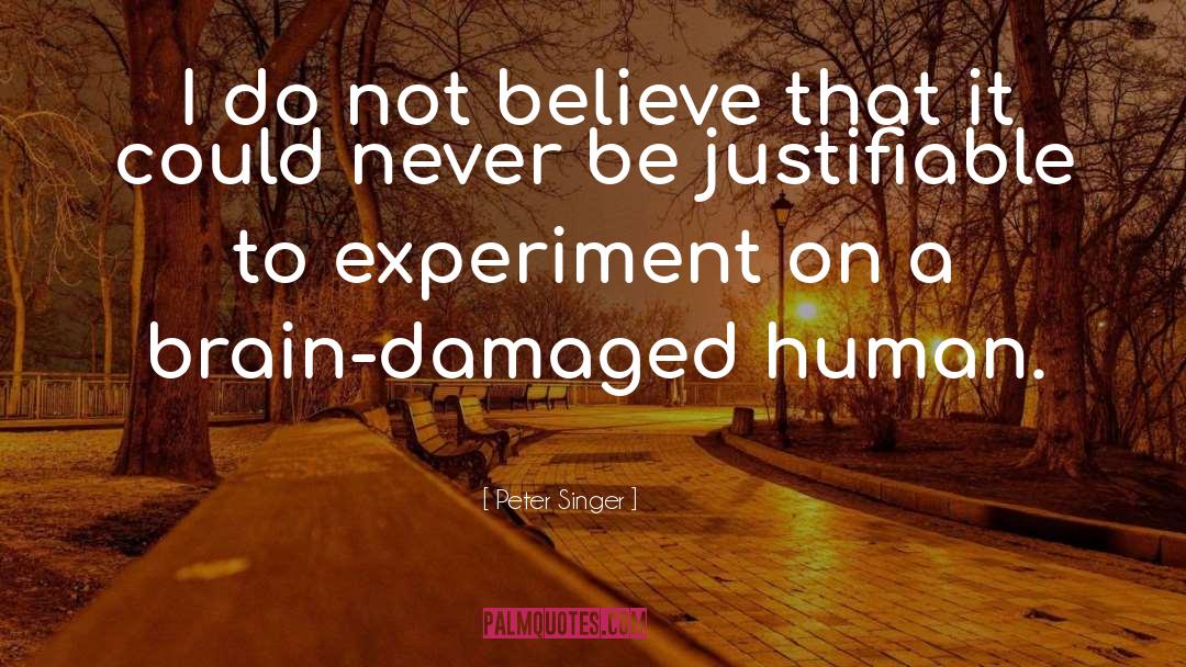 Peter Singer Quotes: I do not believe that