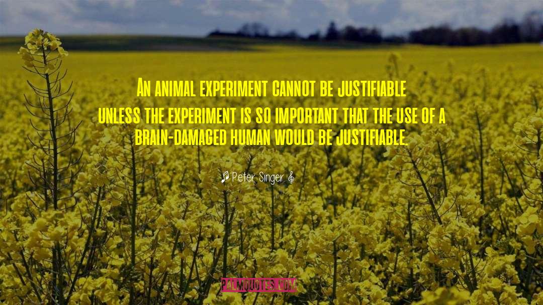 Peter Singer Quotes: An animal experiment cannot be