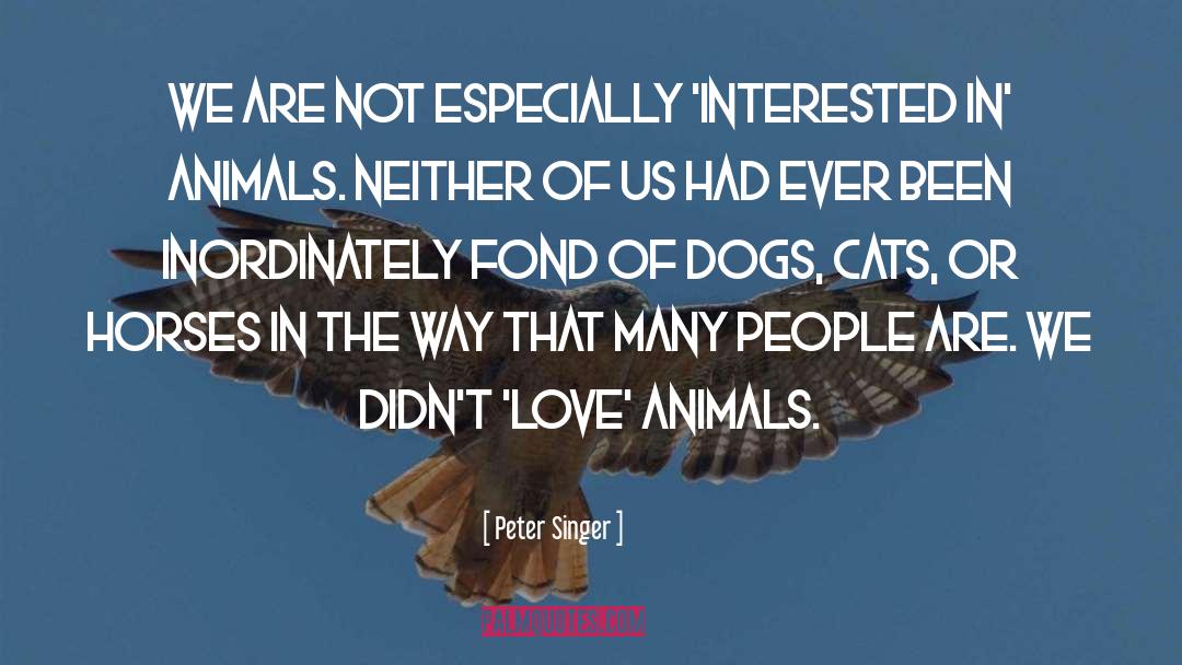 Peter Singer Quotes: We are not especially 'interested