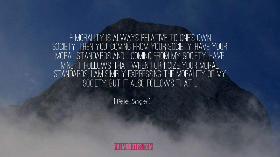 Peter Singer Quotes: If morality is always relative