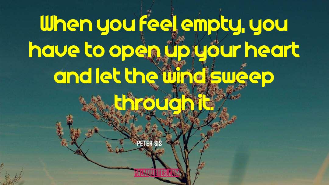 Peter Sis Quotes: When you feel empty, you