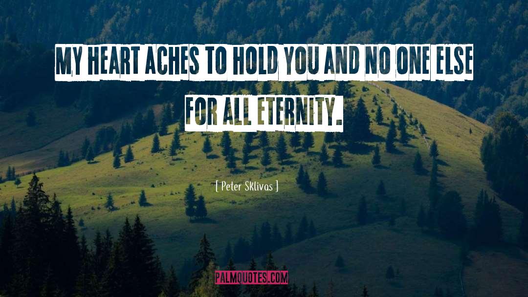 Peter Sklivas Quotes: My heart aches to hold