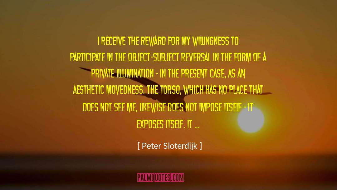 Peter Sloterdijk Quotes: I receive the reward for
