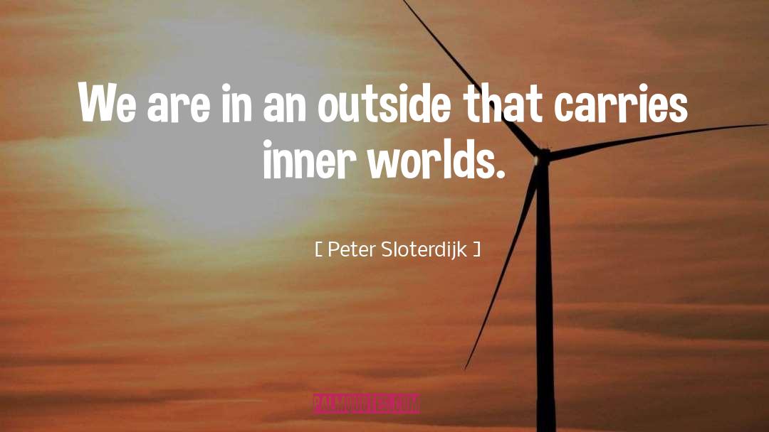 Peter Sloterdijk Quotes: We are in an outside