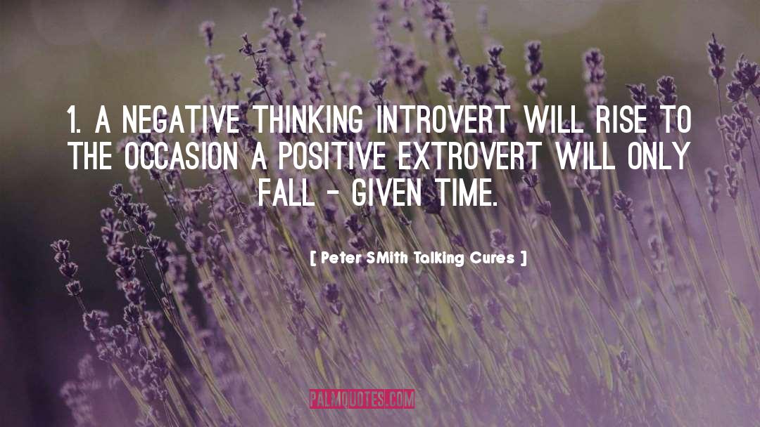 Peter SMith Talking Cures Quotes: 1. A negative thinking introvert