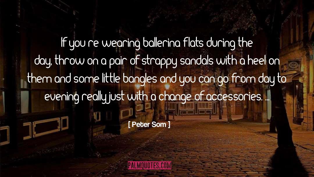 Peter Som Quotes: If you're wearing ballerina flats