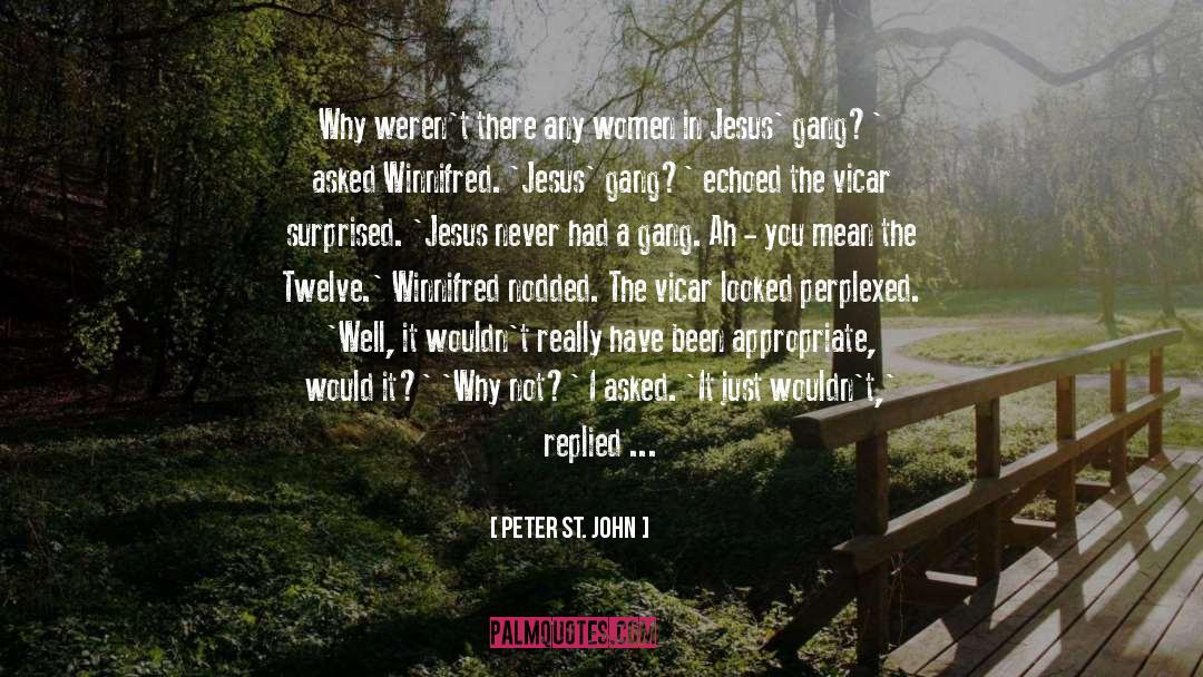 Peter St. John Quotes: Why weren't there any women